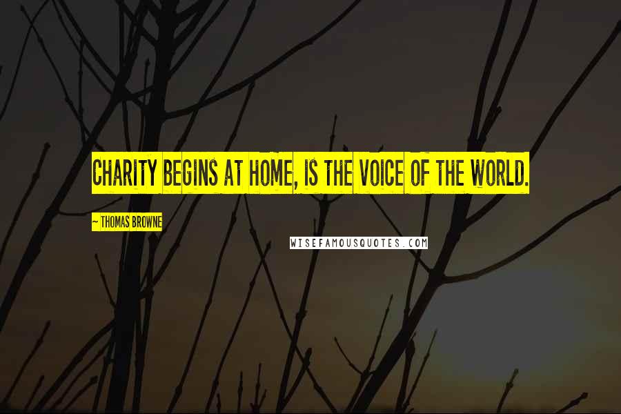 Thomas Browne Quotes: Charity begins at home, is the voice of the world.