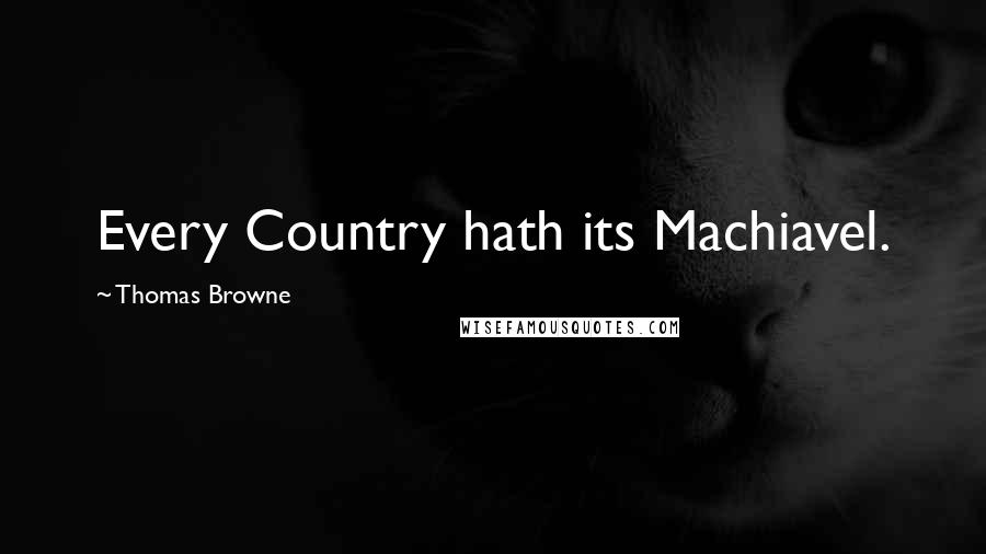 Thomas Browne Quotes: Every Country hath its Machiavel.