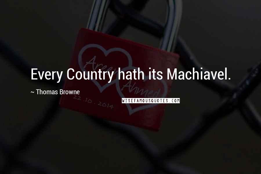 Thomas Browne Quotes: Every Country hath its Machiavel.