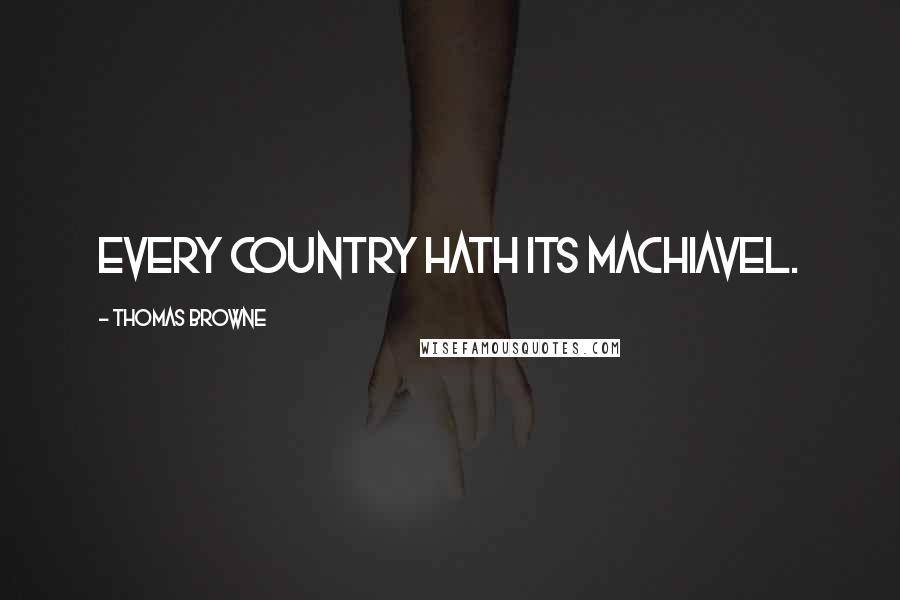 Thomas Browne Quotes: Every Country hath its Machiavel.