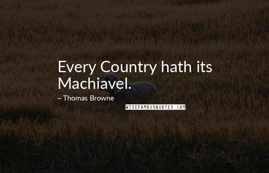 Thomas Browne Quotes: Every Country hath its Machiavel.