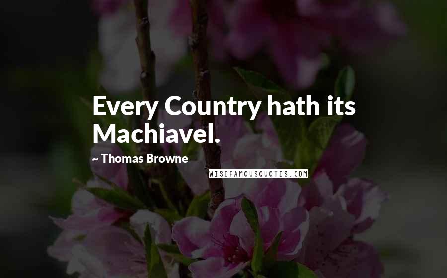 Thomas Browne Quotes: Every Country hath its Machiavel.
