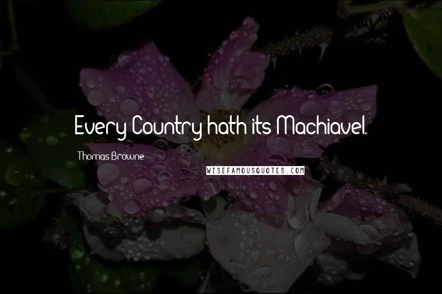 Thomas Browne Quotes: Every Country hath its Machiavel.