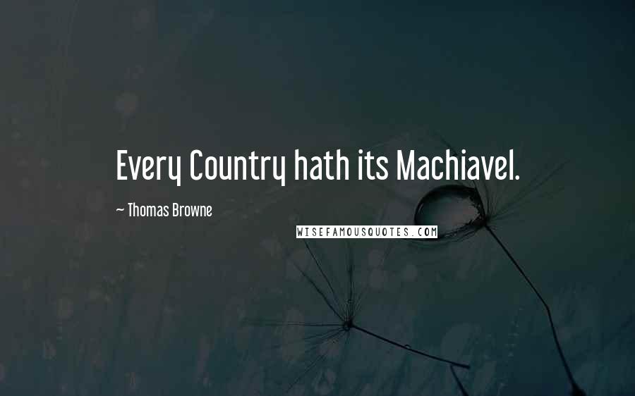 Thomas Browne Quotes: Every Country hath its Machiavel.