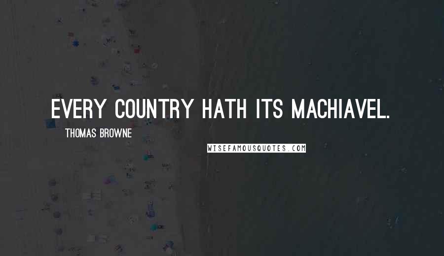 Thomas Browne Quotes: Every Country hath its Machiavel.