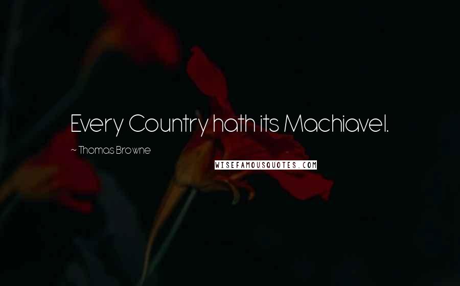Thomas Browne Quotes: Every Country hath its Machiavel.