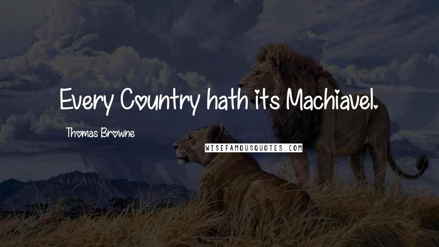 Thomas Browne Quotes: Every Country hath its Machiavel.