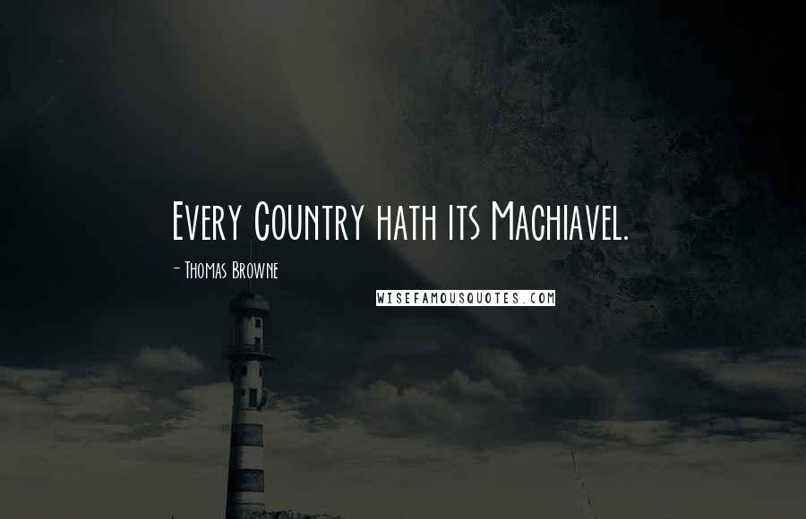 Thomas Browne Quotes: Every Country hath its Machiavel.