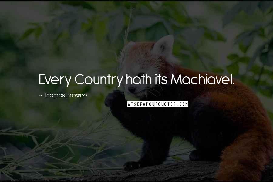 Thomas Browne Quotes: Every Country hath its Machiavel.