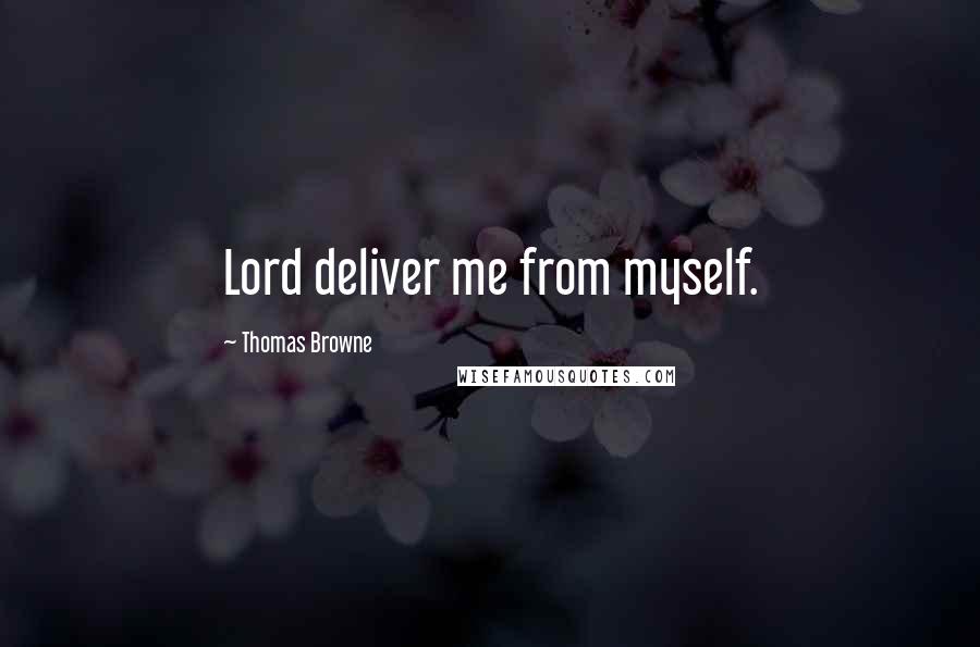 Thomas Browne Quotes: Lord deliver me from myself.