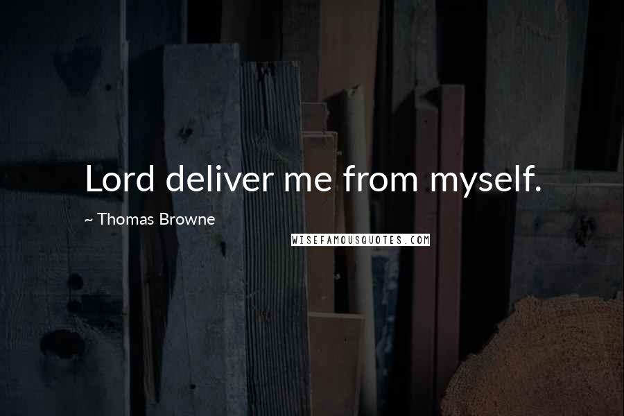 Thomas Browne Quotes: Lord deliver me from myself.