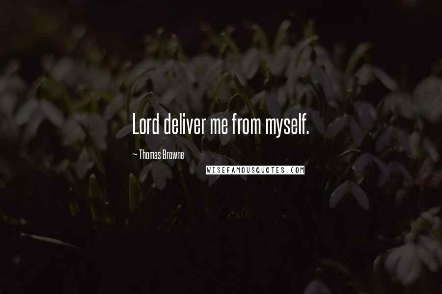 Thomas Browne Quotes: Lord deliver me from myself.