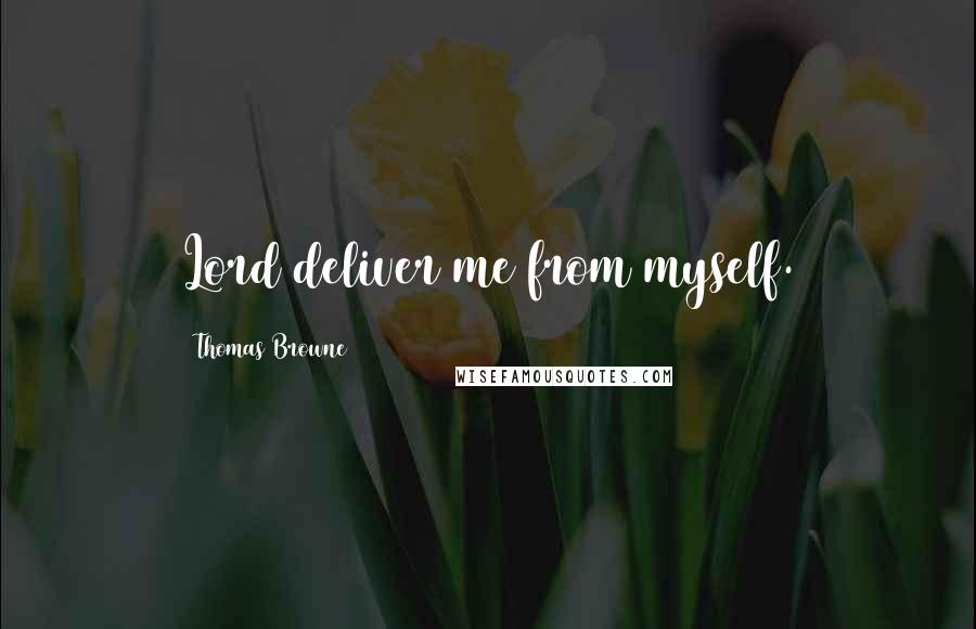 Thomas Browne Quotes: Lord deliver me from myself.