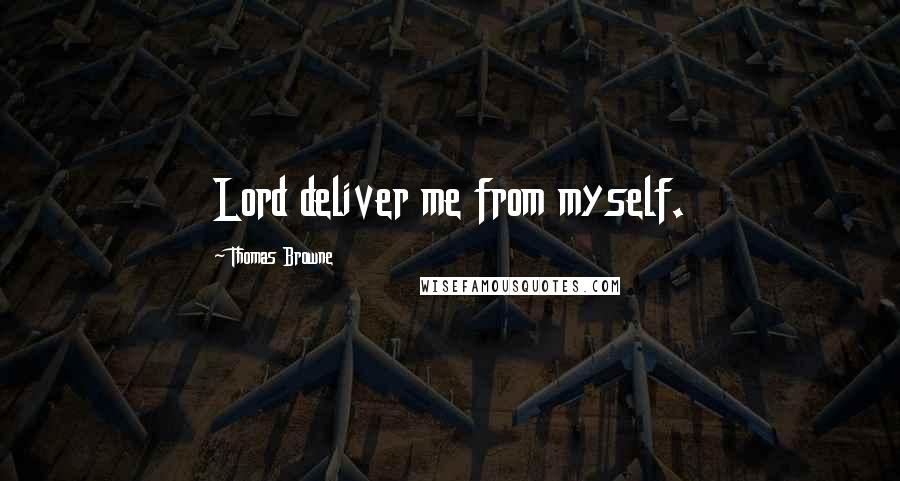 Thomas Browne Quotes: Lord deliver me from myself.