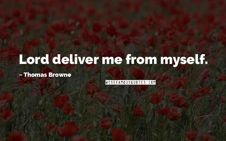 Thomas Browne Quotes: Lord deliver me from myself.