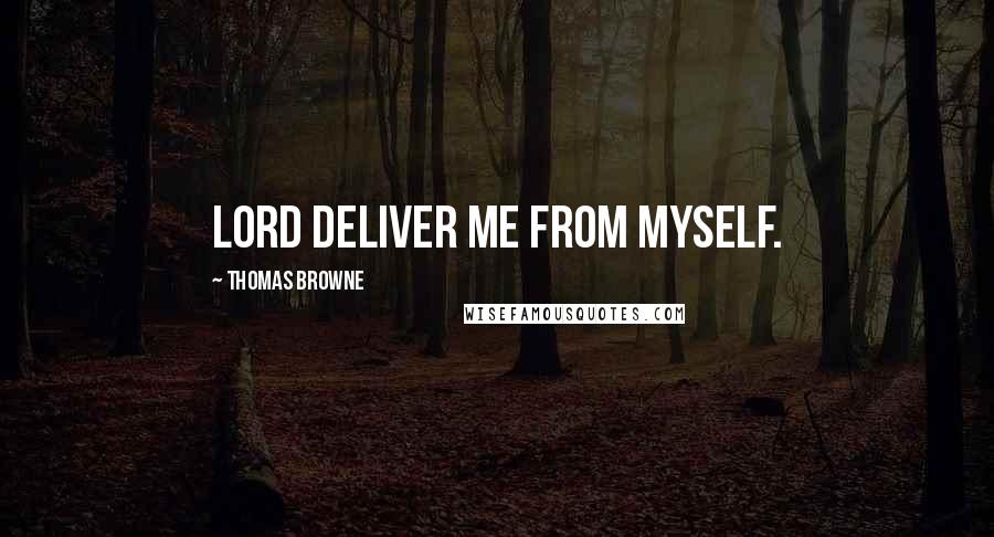 Thomas Browne Quotes: Lord deliver me from myself.