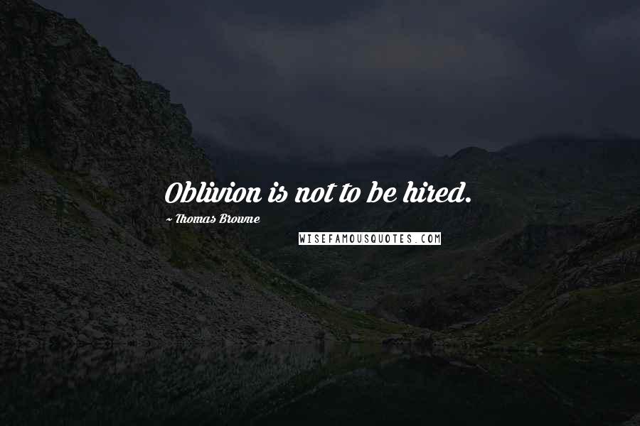 Thomas Browne Quotes: Oblivion is not to be hired.