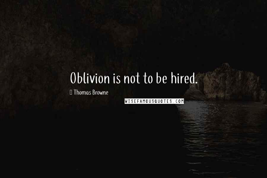 Thomas Browne Quotes: Oblivion is not to be hired.