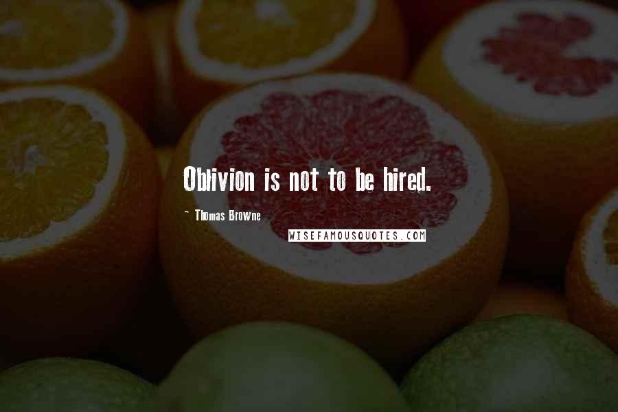 Thomas Browne Quotes: Oblivion is not to be hired.