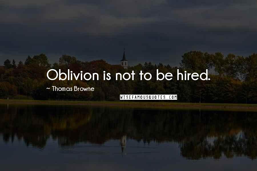 Thomas Browne Quotes: Oblivion is not to be hired.