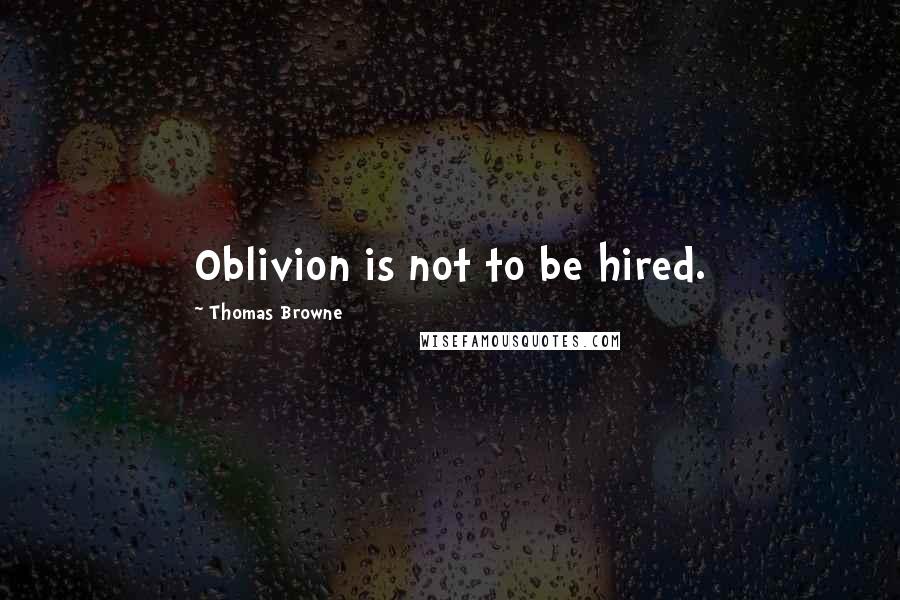 Thomas Browne Quotes: Oblivion is not to be hired.