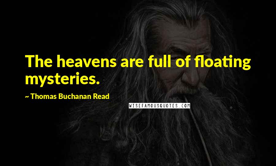 Thomas Buchanan Read Quotes: The heavens are full of floating mysteries.