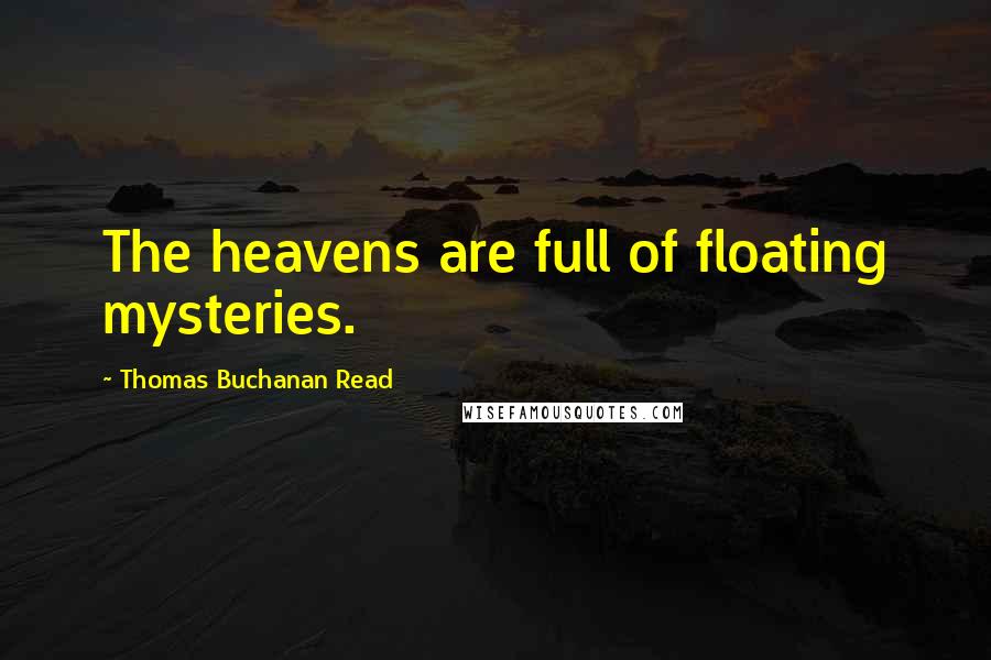 Thomas Buchanan Read Quotes: The heavens are full of floating mysteries.