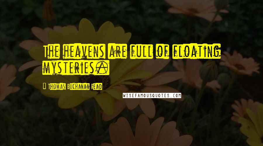 Thomas Buchanan Read Quotes: The heavens are full of floating mysteries.