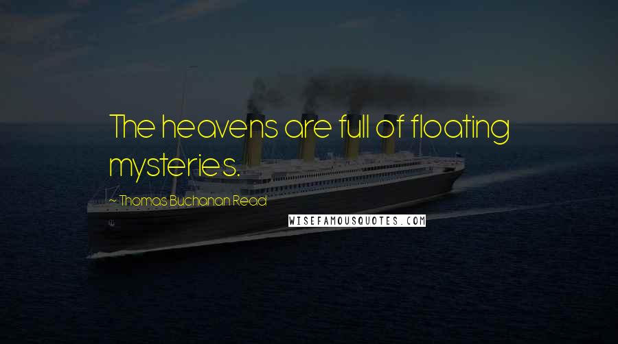 Thomas Buchanan Read Quotes: The heavens are full of floating mysteries.