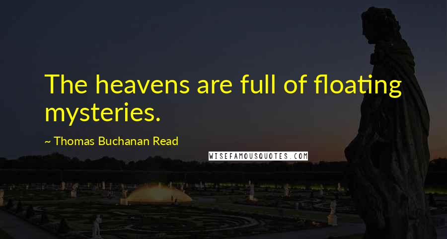 Thomas Buchanan Read Quotes: The heavens are full of floating mysteries.