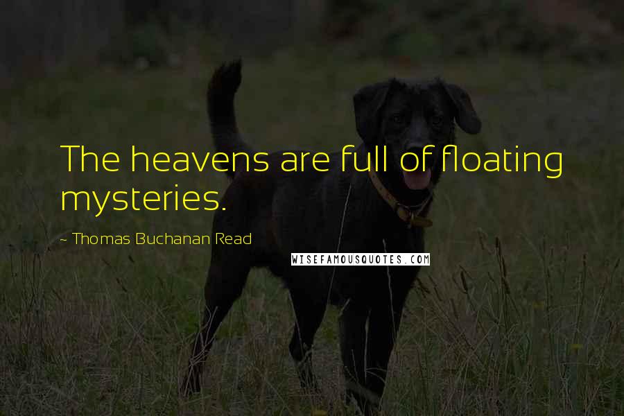 Thomas Buchanan Read Quotes: The heavens are full of floating mysteries.