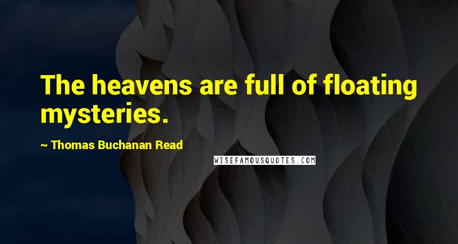 Thomas Buchanan Read Quotes: The heavens are full of floating mysteries.