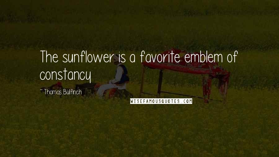 Thomas Bulfinch Quotes: The sunflower is a favorite emblem of constancy
