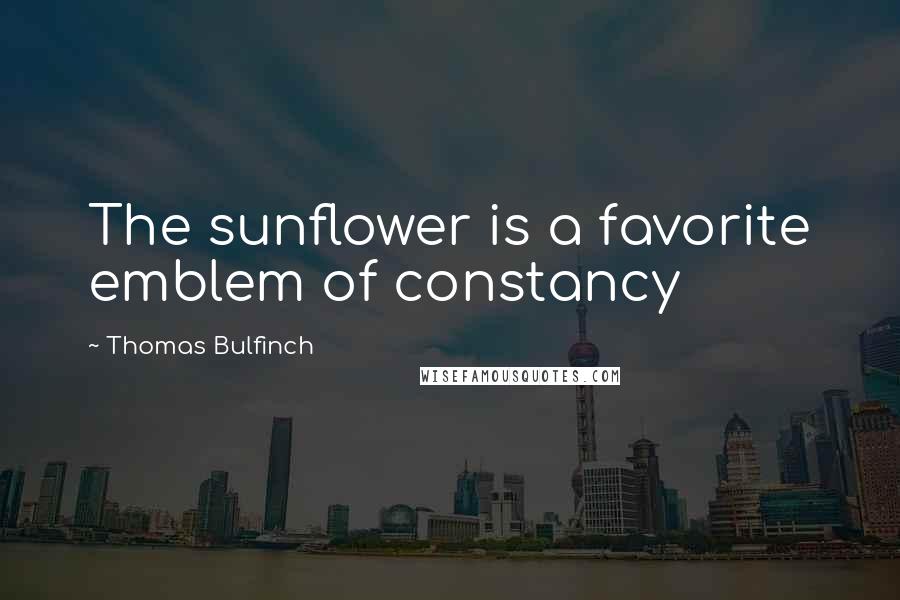 Thomas Bulfinch Quotes: The sunflower is a favorite emblem of constancy