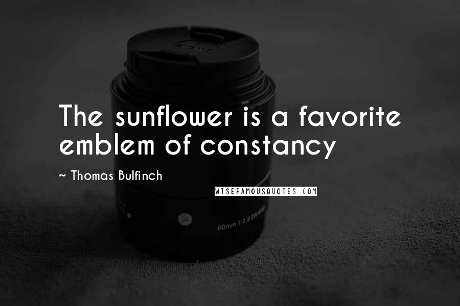 Thomas Bulfinch Quotes: The sunflower is a favorite emblem of constancy