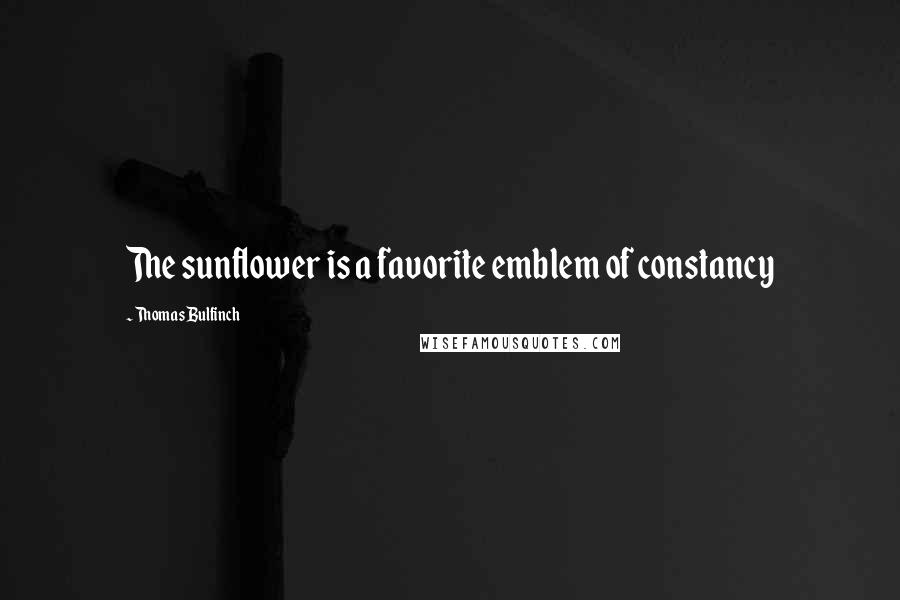 Thomas Bulfinch Quotes: The sunflower is a favorite emblem of constancy