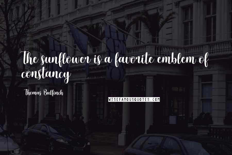 Thomas Bulfinch Quotes: The sunflower is a favorite emblem of constancy