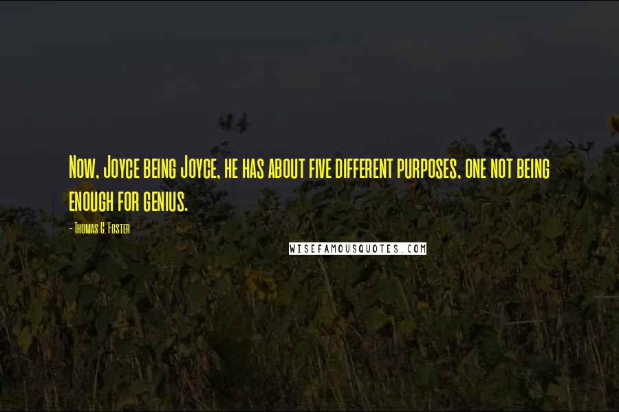 Thomas C. Foster Quotes: Now, Joyce being Joyce, he has about five different purposes, one not being enough for genius.