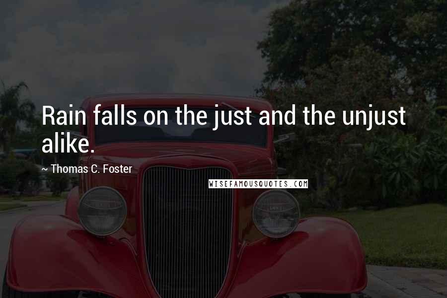 Thomas C. Foster Quotes: Rain falls on the just and the unjust alike.