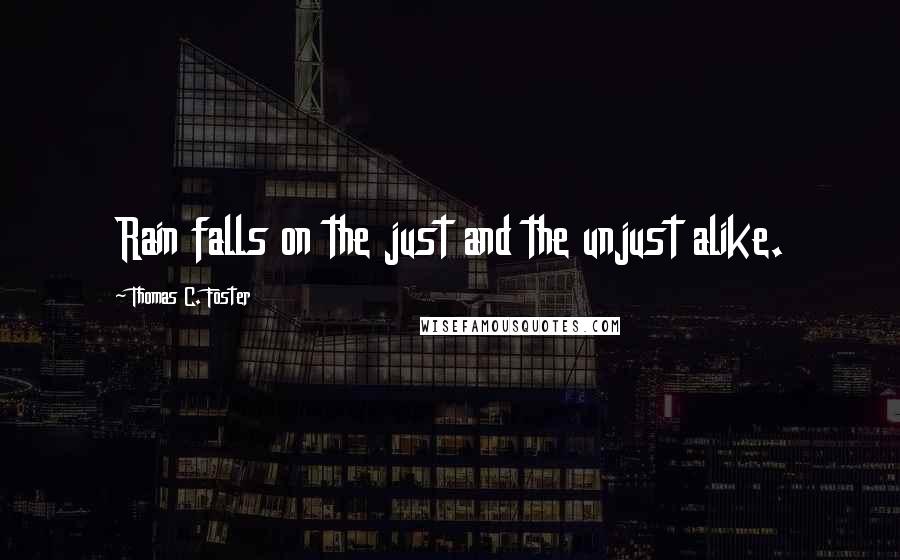 Thomas C. Foster Quotes: Rain falls on the just and the unjust alike.