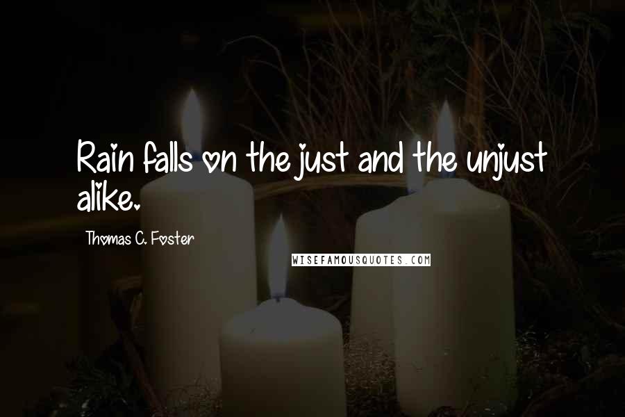 Thomas C. Foster Quotes: Rain falls on the just and the unjust alike.