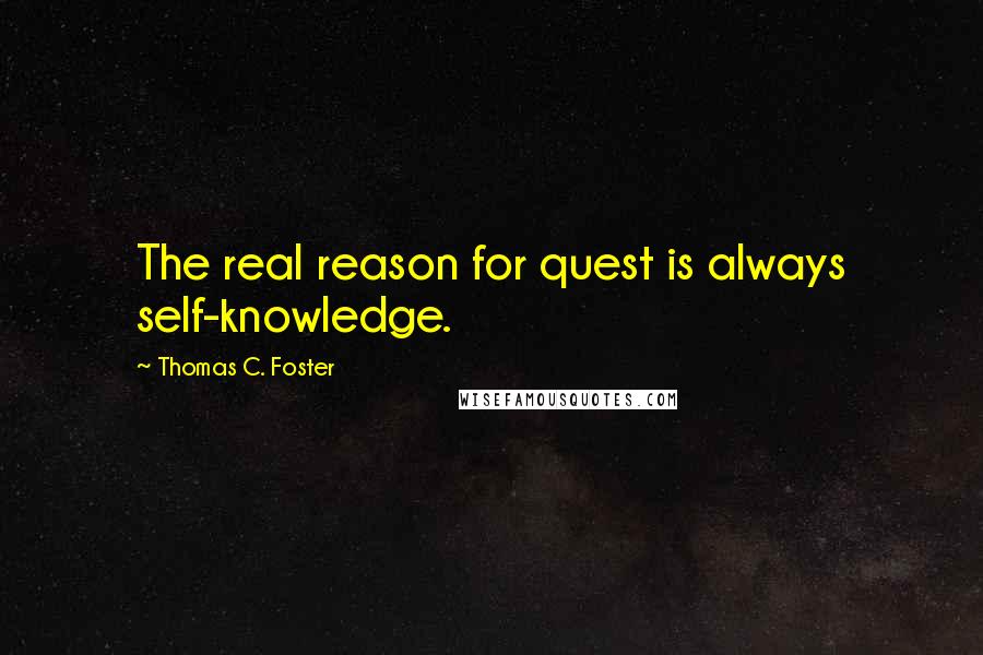 Thomas C. Foster Quotes: The real reason for quest is always self-knowledge.