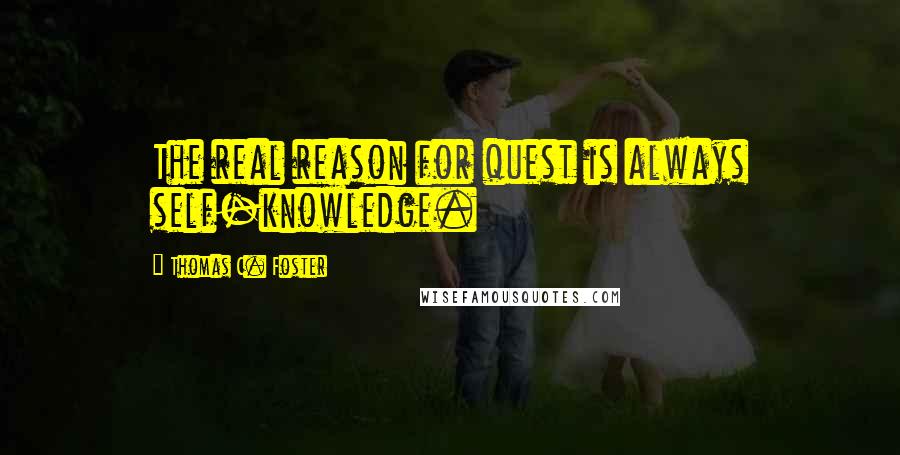 Thomas C. Foster Quotes: The real reason for quest is always self-knowledge.