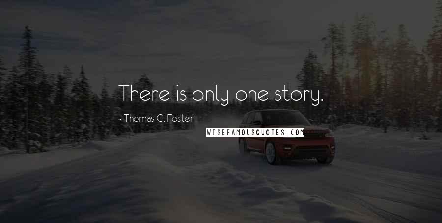 Thomas C. Foster Quotes: There is only one story.