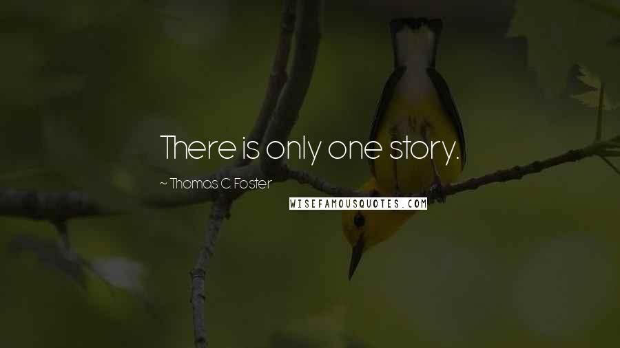 Thomas C. Foster Quotes: There is only one story.