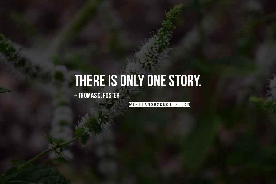 Thomas C. Foster Quotes: There is only one story.