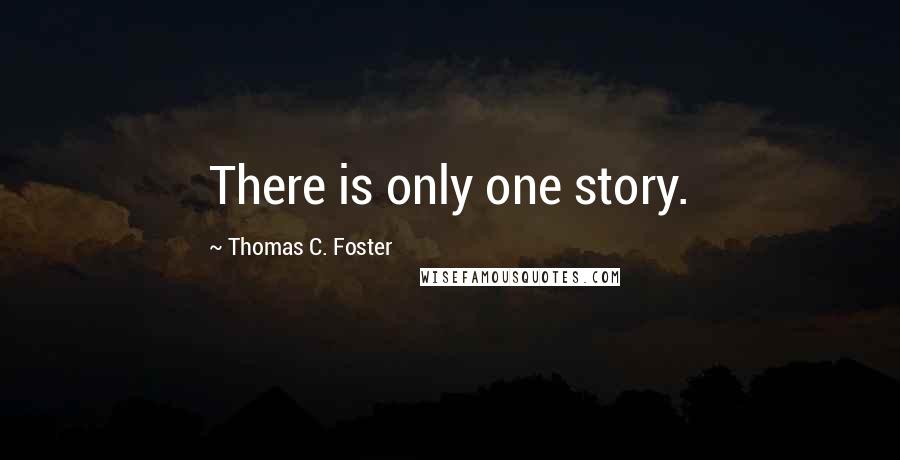 Thomas C. Foster Quotes: There is only one story.