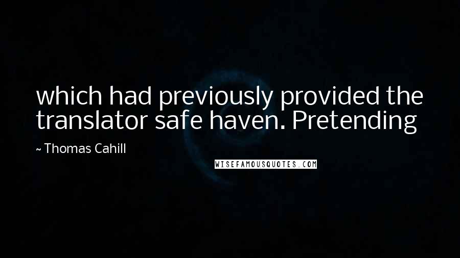 Thomas Cahill Quotes: which had previously provided the translator safe haven. Pretending