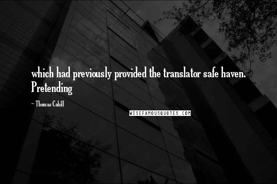 Thomas Cahill Quotes: which had previously provided the translator safe haven. Pretending