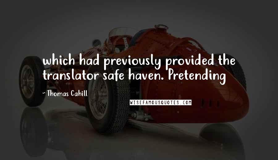 Thomas Cahill Quotes: which had previously provided the translator safe haven. Pretending